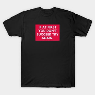 If at first you don't succeed try again T-Shirt